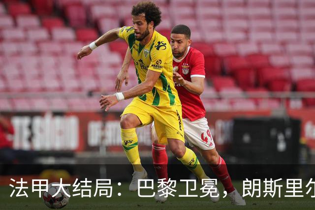 法甲大结局：巴黎卫冕，朗斯里尔踢欧冠马赛踢欧联，南特梅斯降级